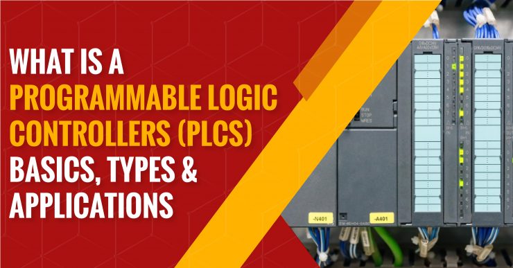 What is a Programmable Logic Controllers (PLCs): Basics, Types & Applications
