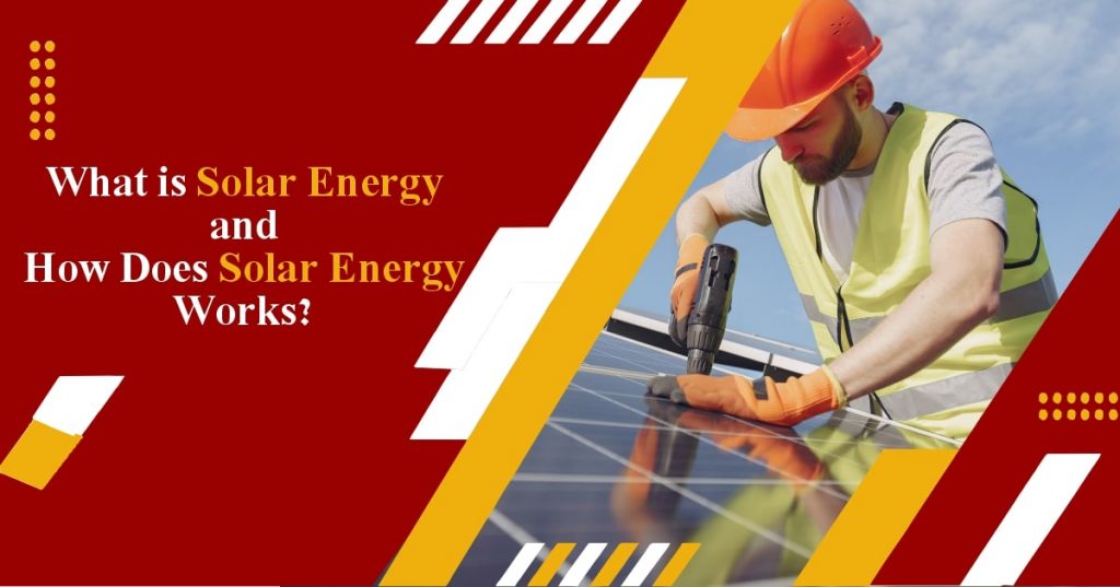What is Solar Energy and How Does Solar Energy Works