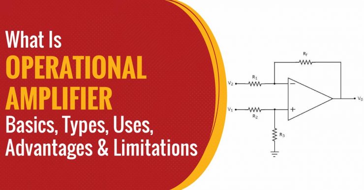 What Is Operational Amplifier Basics, Types, Uses, Advantages and Limitations