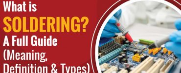 What is Soldering A Full Guide (Meaning, Definition and Types)