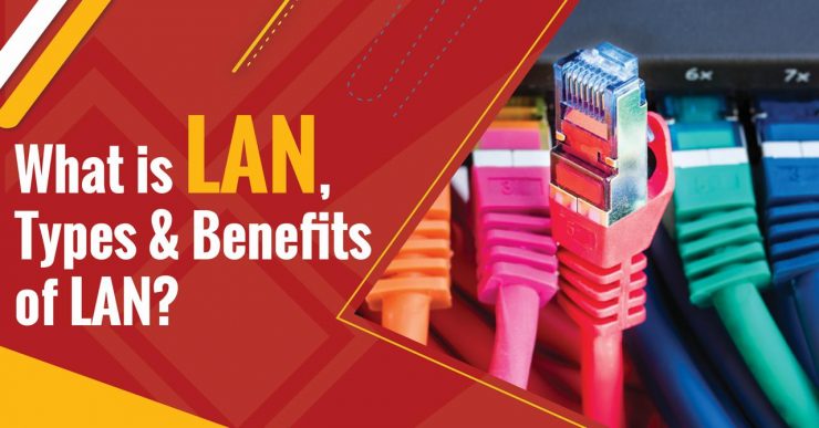 What is local area network, Types and Benefits of LAN