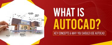What is AutoCAD Key Concepts & Why You Should Use AutoCAD