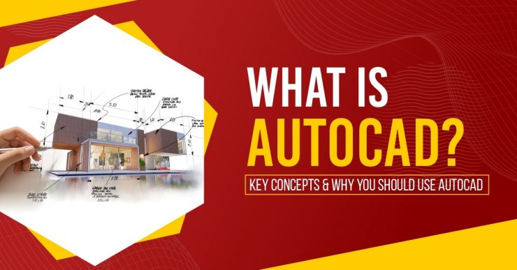 What is AutoCAD Key Concepts & Why You Should Use AutoCAD